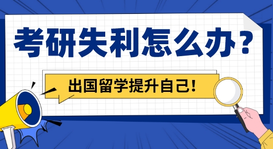 【留學咨詢】考研失利怎么辦？申請出國留學讓你繼續提升自己！