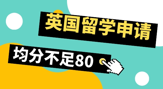 【留學咨訊】英國留學申請，均分80以下還有希望嗎？