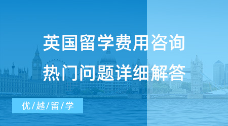【留學費用】英國留學費用咨詢，熱門問題詳細解答！