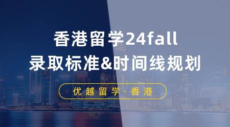 【香港留學】香港留學申請如何“軟硬兼施”？24fall錄取標準&時間線規劃來了！