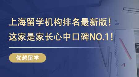 【留學(xué)中介】上海留學(xué)機(jī)構(gòu)排名最新版！排名前三的這幾家是家長心中口碑NO.1！