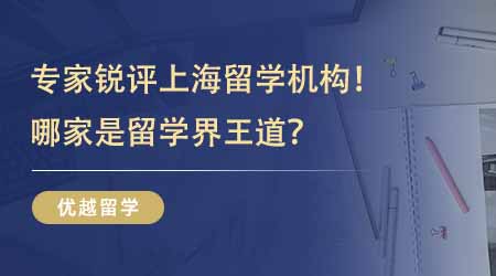 【留學(xué)中介】專業(yè)人士銳評(píng)上海留學(xué)專業(yè)機(jī)構(gòu)！究竟哪家才是留學(xué)界的王道中介？