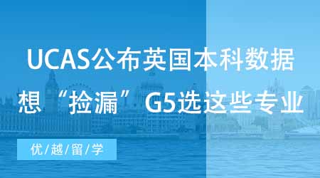 【碩士申請】UCAS公布英國本科申請錄取數(shù)據(jù)！想“撿漏”G5選這些專業(yè)！