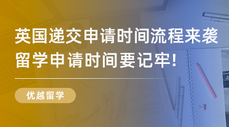 【留學流程】英國留學遞交申請時間流程來襲！英國留學申請時間要記牢！